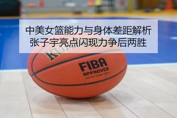 中美女篮能力与身体差距解析 张子宇亮点闪现力争后两胜